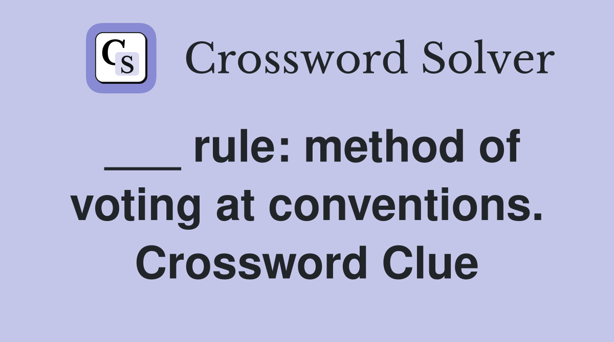___ rule: method of voting at conventions. Crossword Clue