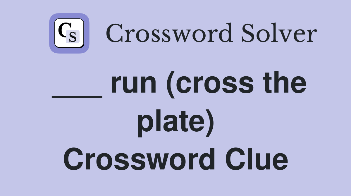 ___ run (cross the plate) Crossword Clue