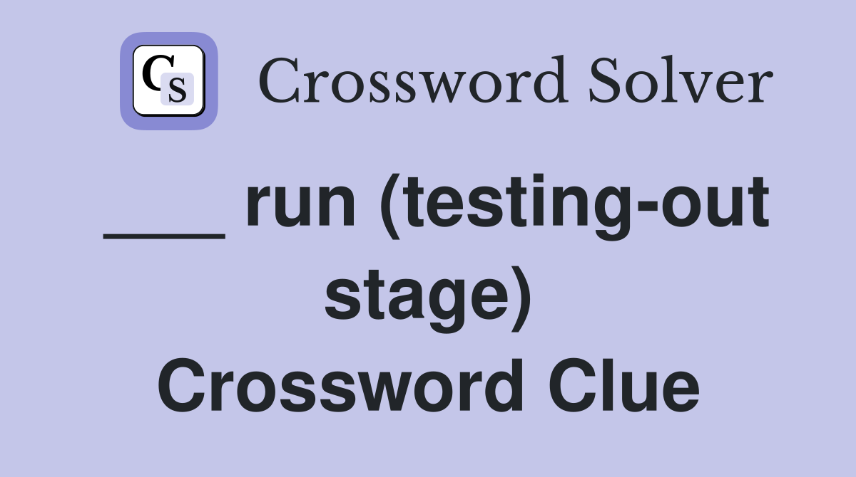 ___ run (testing-out stage) Crossword Clue