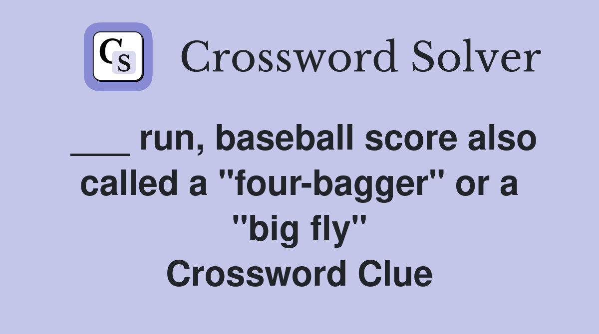 ___ run, baseball score also called a "four-bagger" or a "big fly" Crossword Clue