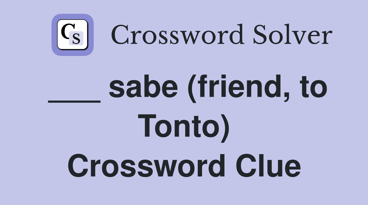 ___ sabe (friend, to Tonto) Crossword Clue