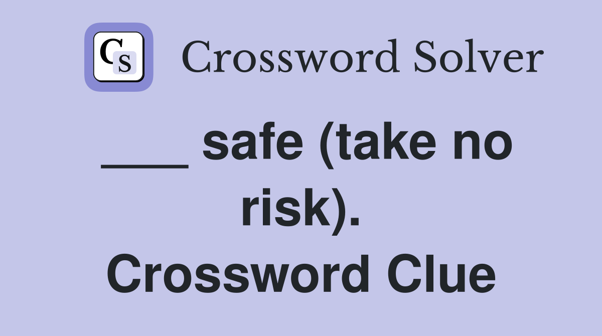 ___ safe (take no risk). Crossword Clue