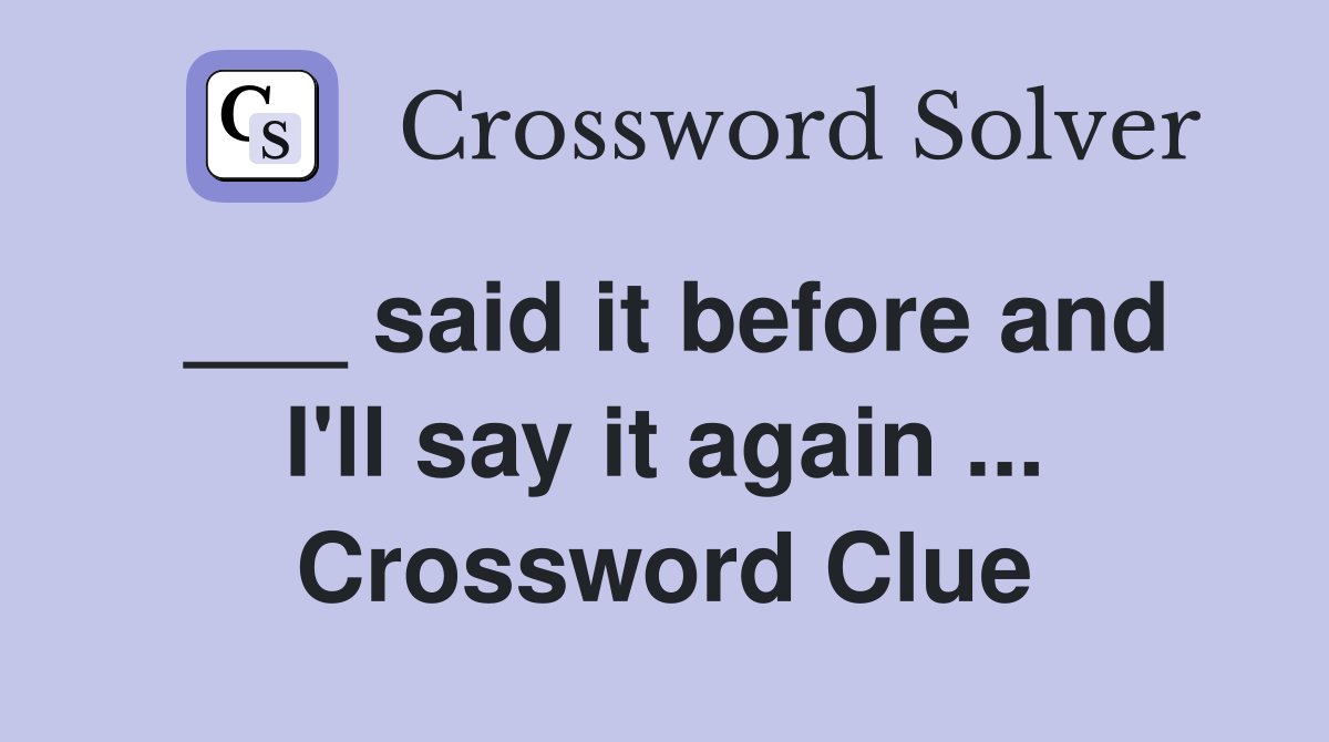 ___ said it before and I'll say it again ... Crossword Clue