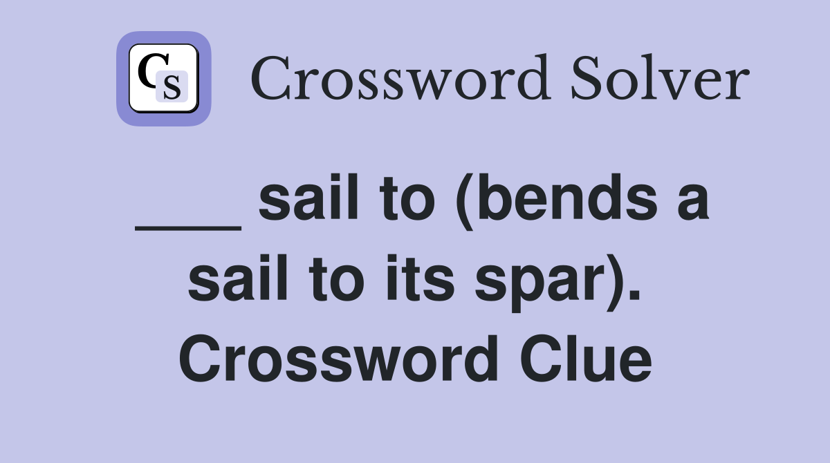 ___ sail to (bends a sail to its spar). Crossword Clue