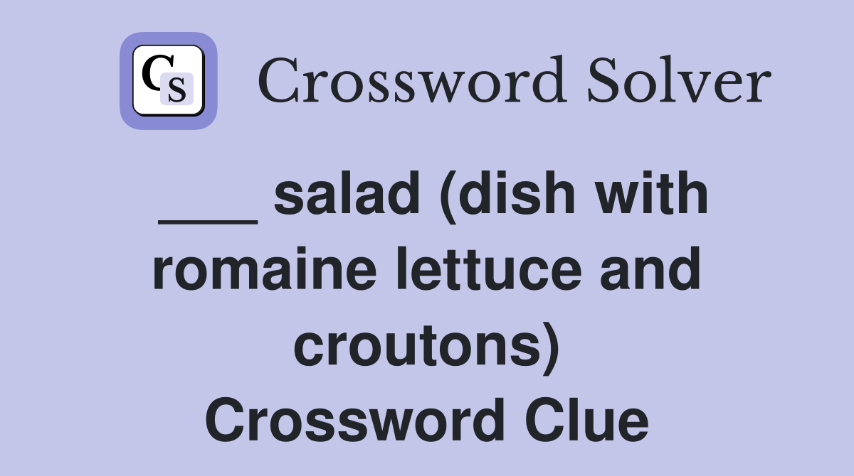 ___ salad (dish with romaine lettuce and croutons) Crossword Clue