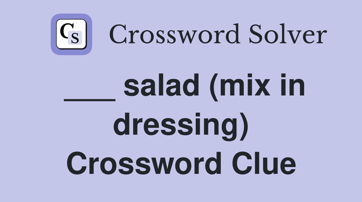 ___ salad (mix in dressing) Crossword Clue