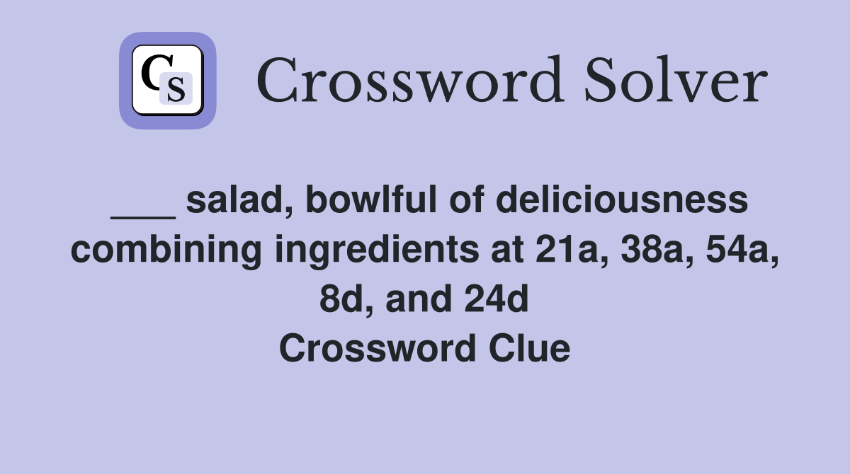 ___ salad, bowlful of deliciousness combining ingredients at 21a, 38a, 54a, 8d, and 24d Crossword Clue