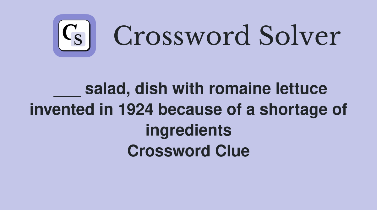 ___ salad, dish with romaine lettuce invented in 1924 because of a shortage of ingredients Crossword Clue