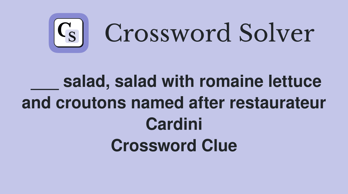 ___ salad, salad with romaine lettuce and croutons named after restaurateur Cardini Crossword Clue