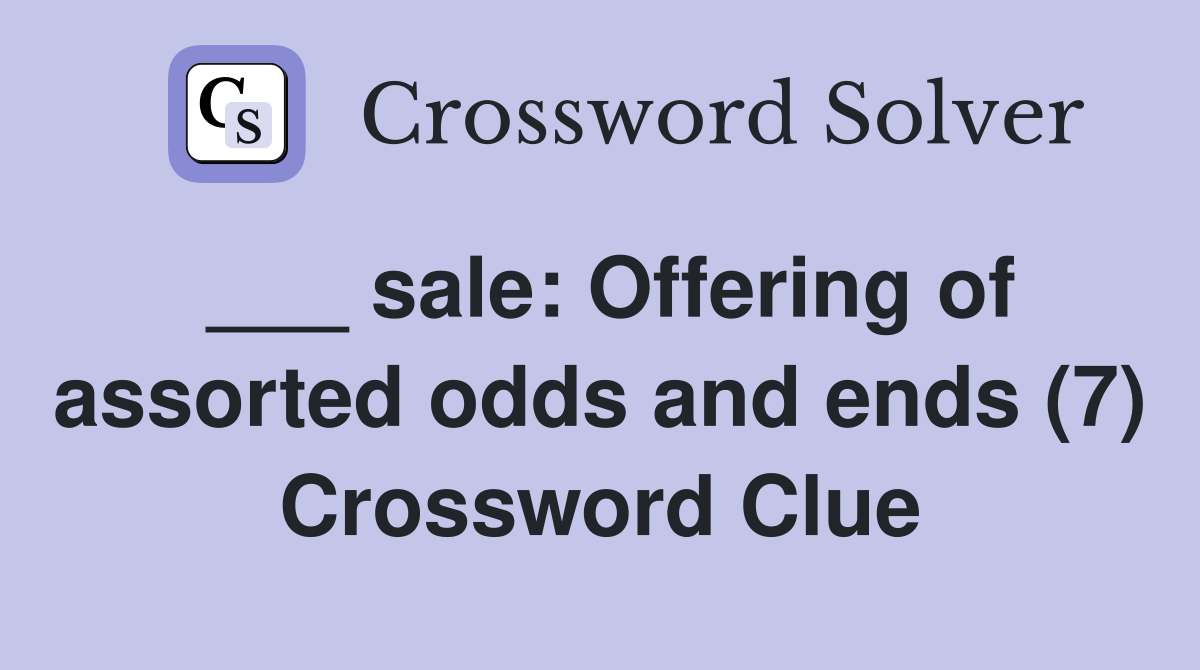 ___ sale: Offering of assorted odds and ends (7) Crossword Clue