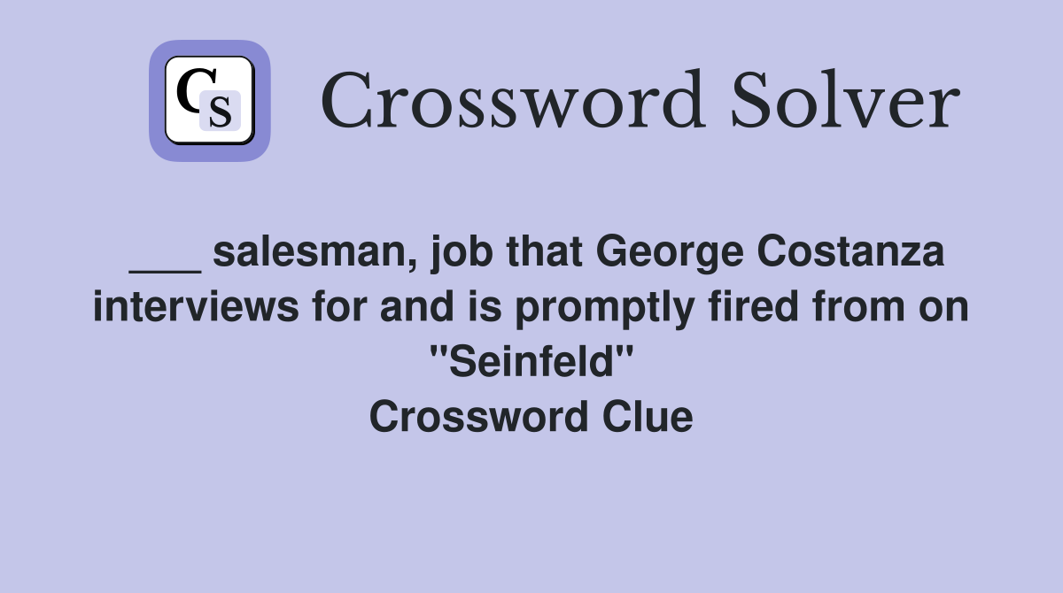 ___ salesman, job that George Costanza interviews for and is promptly fired from on "Seinfeld" Crossword Clue