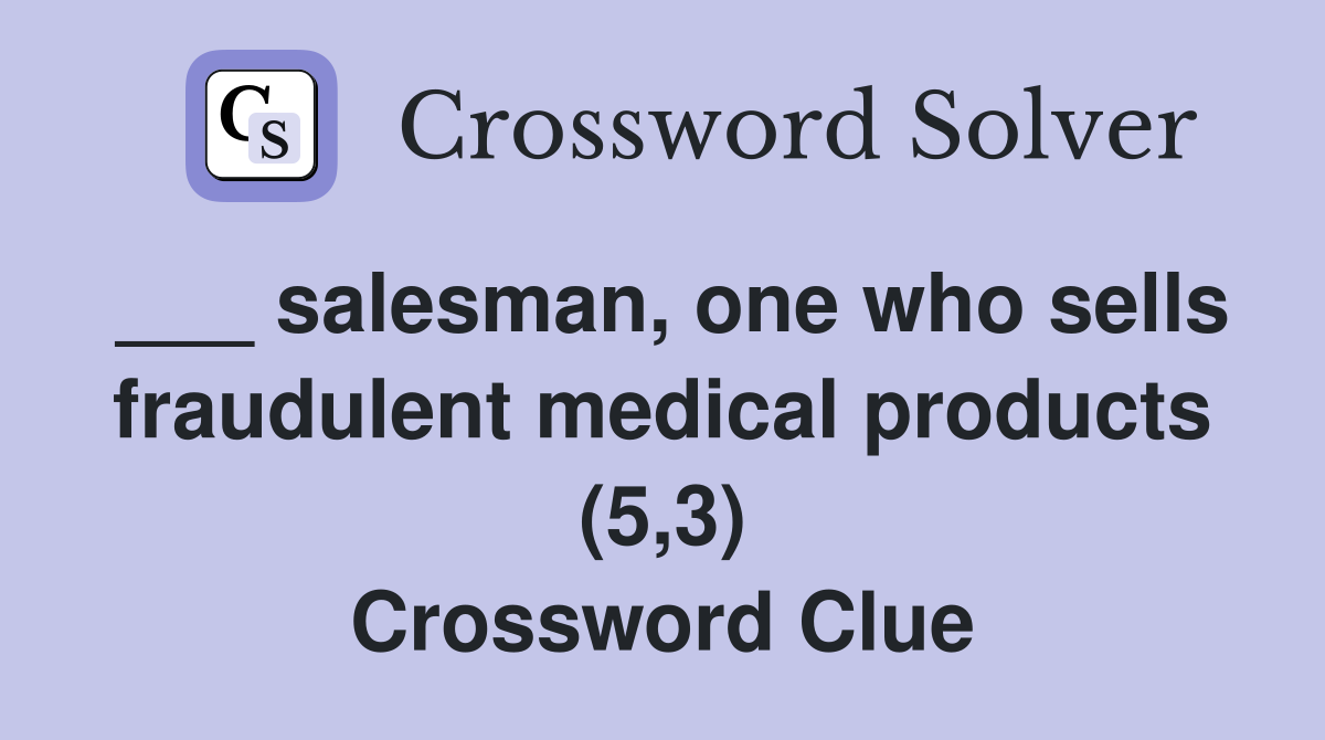 ___ salesman, one who sells fraudulent medical products (5,3) Crossword Clue