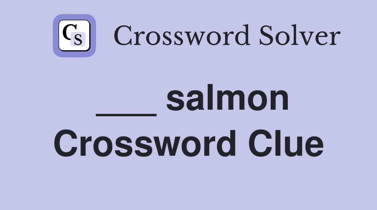 ___ salmon Crossword Clue