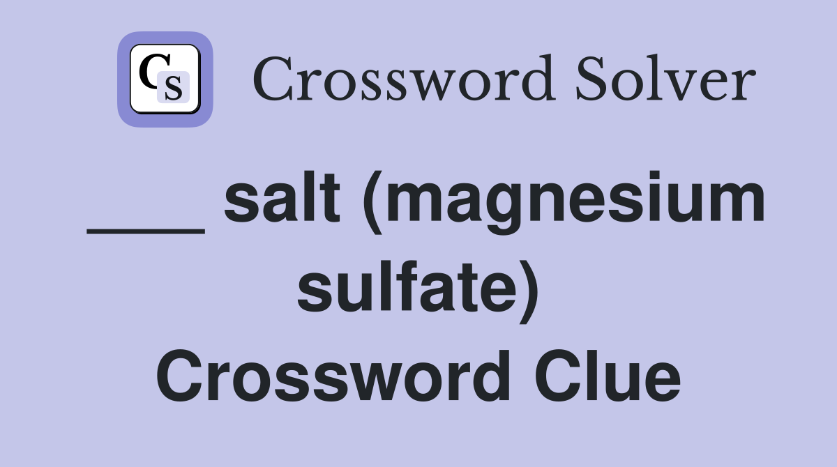 ___ salt (magnesium sulfate) Crossword Clue