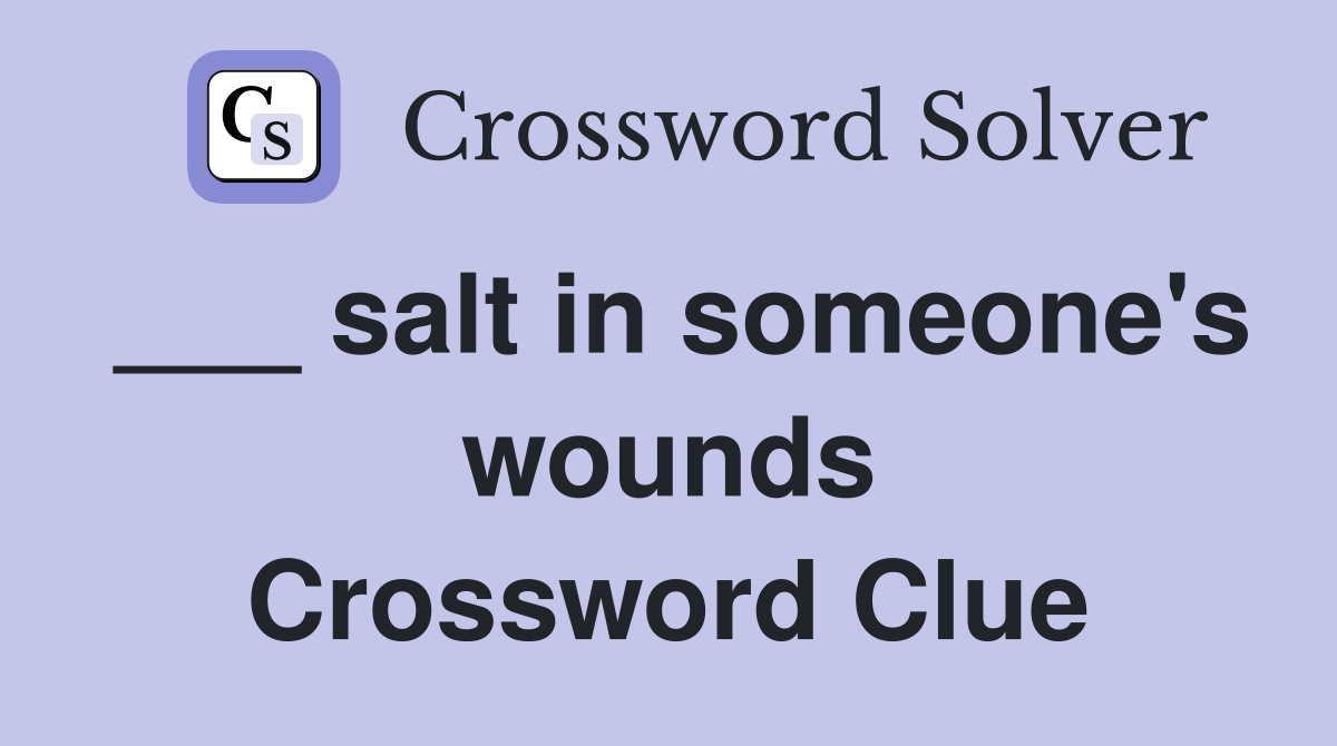 ___ salt in someone's wounds Crossword Clue