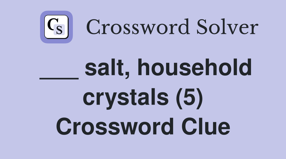 ___ salt, household crystals (5) Crossword Clue