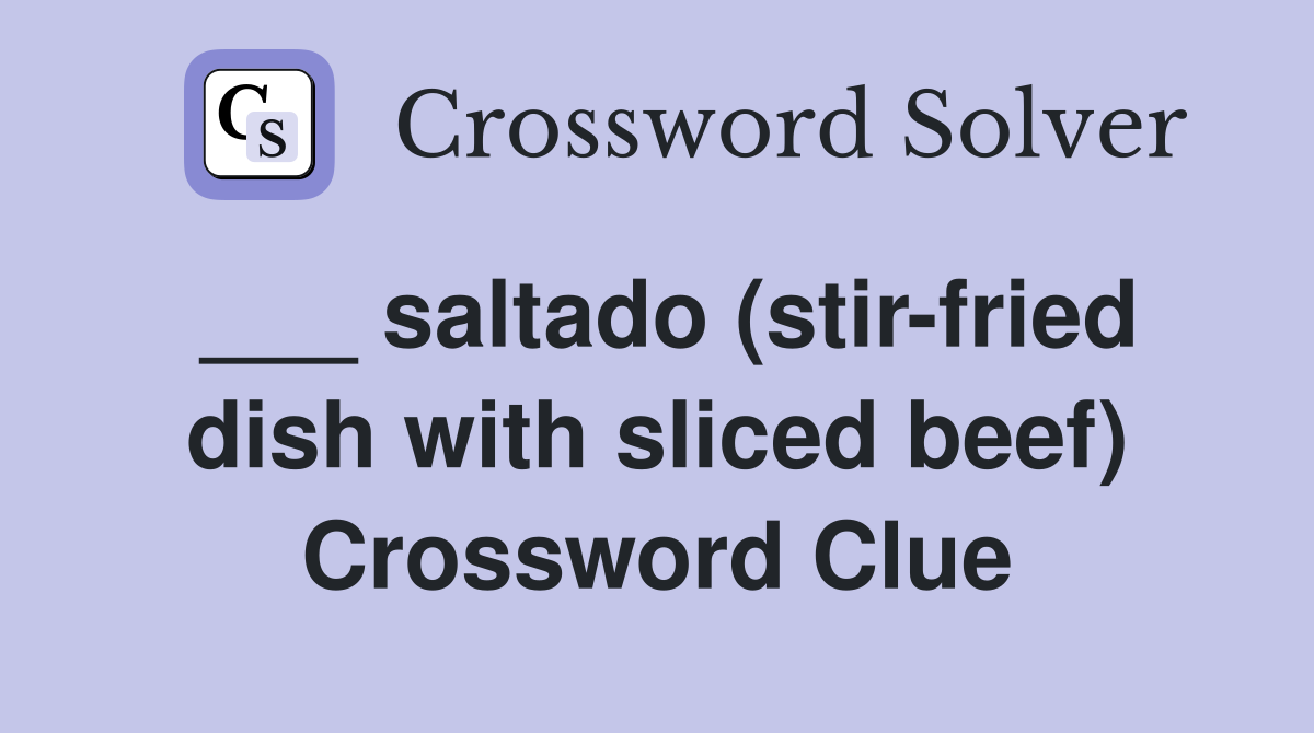 ___ saltado (stir-fried dish with sliced beef) Crossword Clue