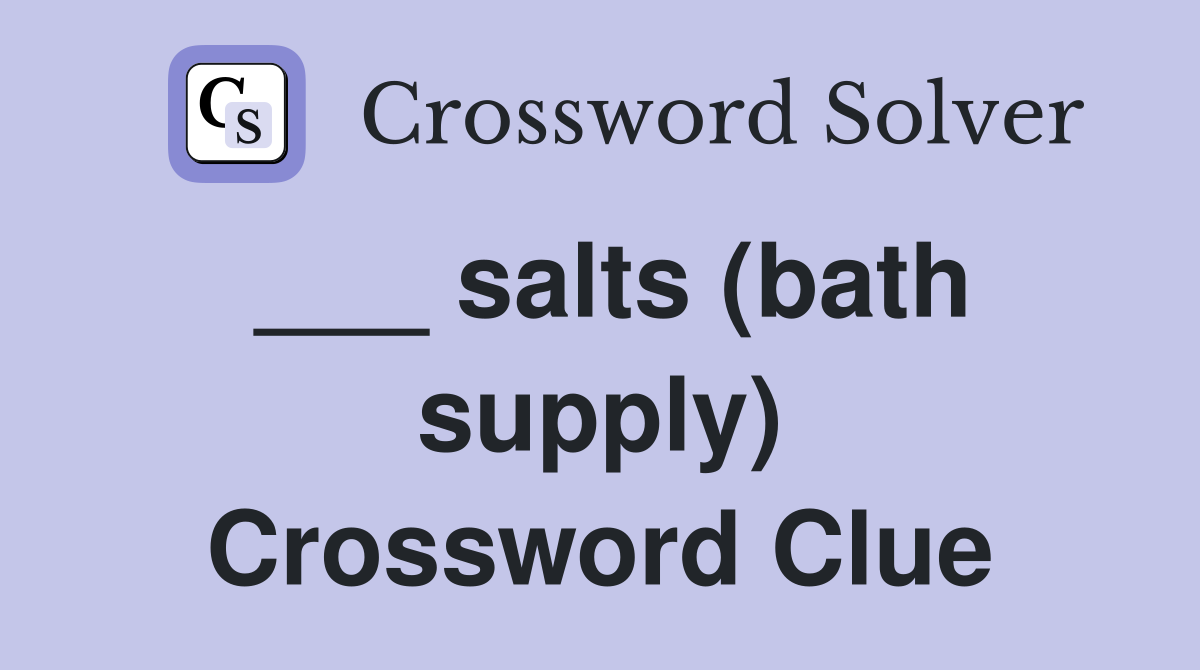 ___ salts (bath supply) Crossword Clue