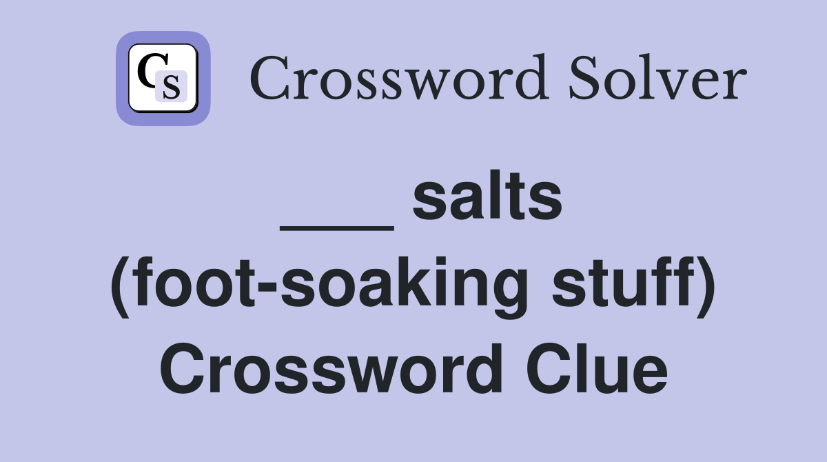 ___ salts (foot-soaking stuff) Crossword Clue