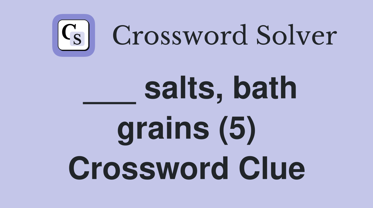 ___ salts, bath grains (5) Crossword Clue