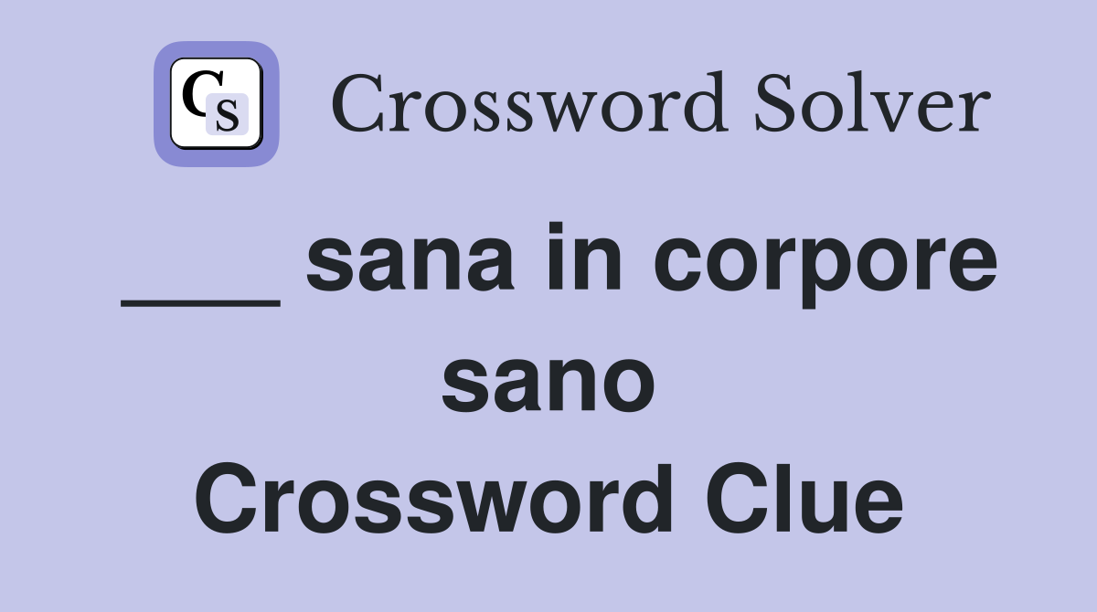 ___ sana in corpore sano Crossword Clue