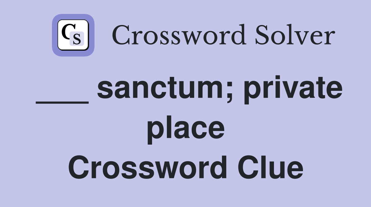 ___ sanctum; private place Crossword Clue