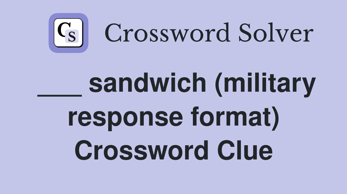 ___ sandwich (military response format) Crossword Clue