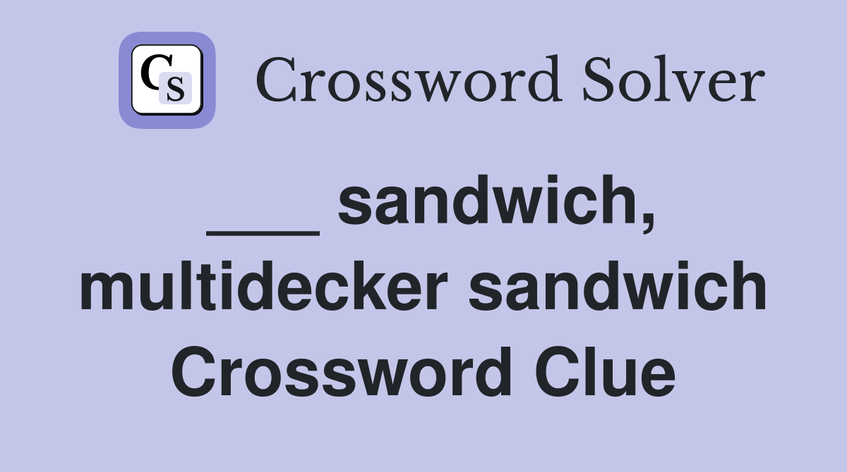 ___ sandwich, multidecker sandwich Crossword Clue