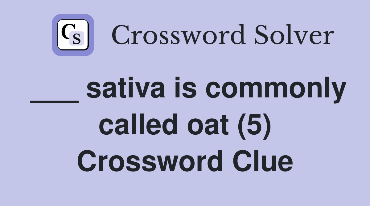 ___ sativa is commonly called oat (5) Crossword Clue