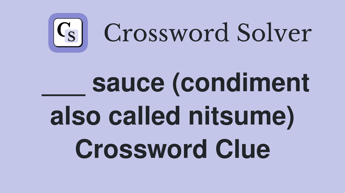 ___ sauce (condiment also called nitsume) Crossword Clue