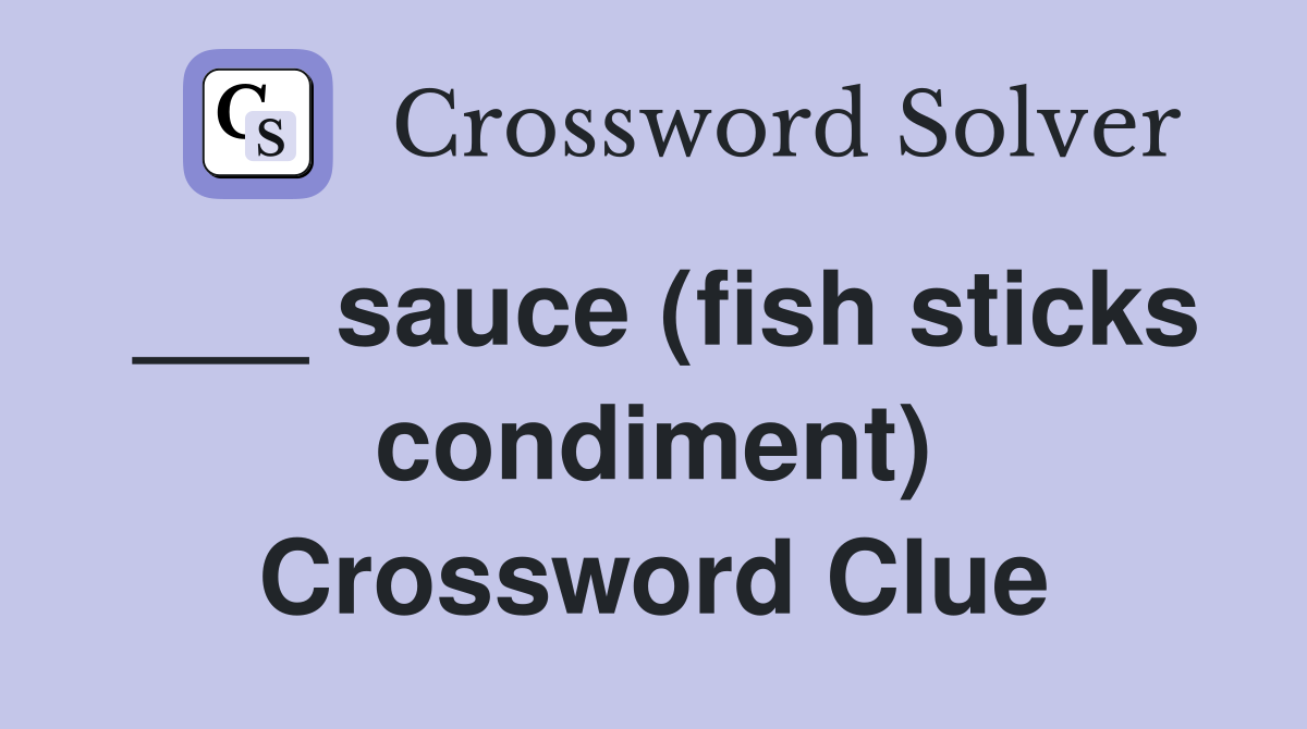 ___ sauce (fish sticks condiment) Crossword Clue