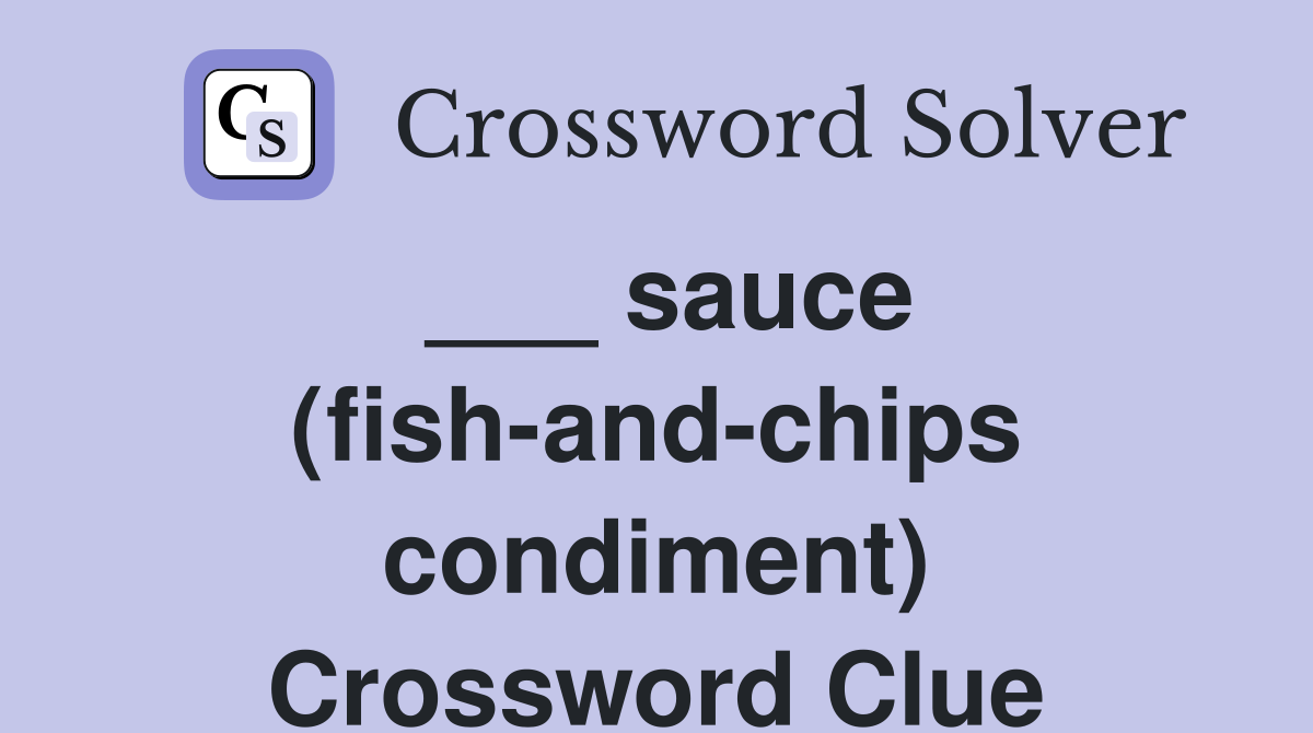 ___ sauce (fish-and-chips condiment) Crossword Clue
