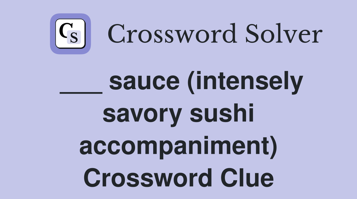 ___ sauce (intensely savory sushi accompaniment) Crossword Clue