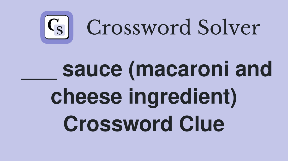 ___ sauce (macaroni and cheese ingredient) Crossword Clue