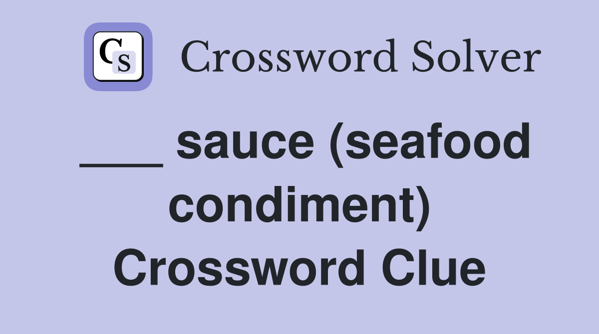 ___ sauce (seafood condiment) Crossword Clue