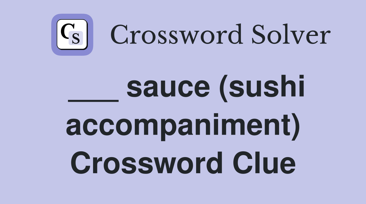 ___ sauce (sushi accompaniment) Crossword Clue