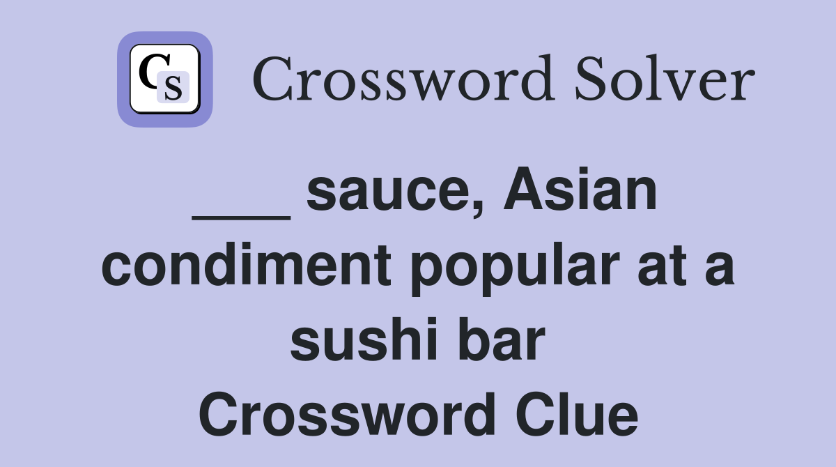 ___ sauce, Asian condiment popular at a sushi bar Crossword Clue