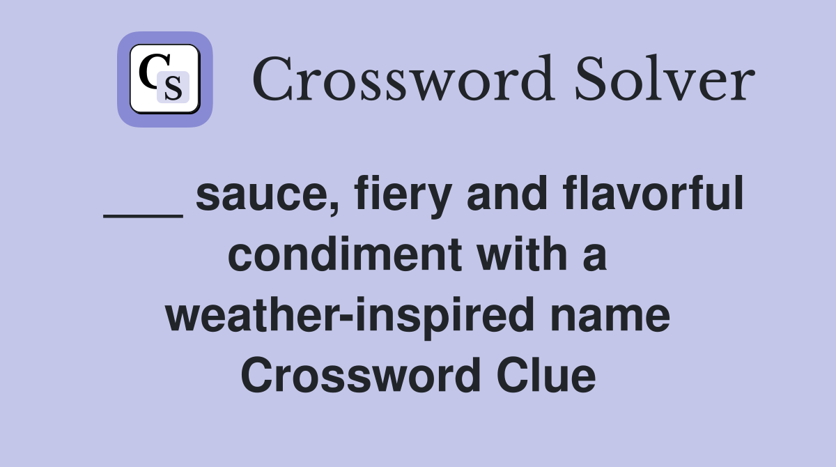 ___ sauce, fiery and flavorful condiment with a weather-inspired name Crossword Clue