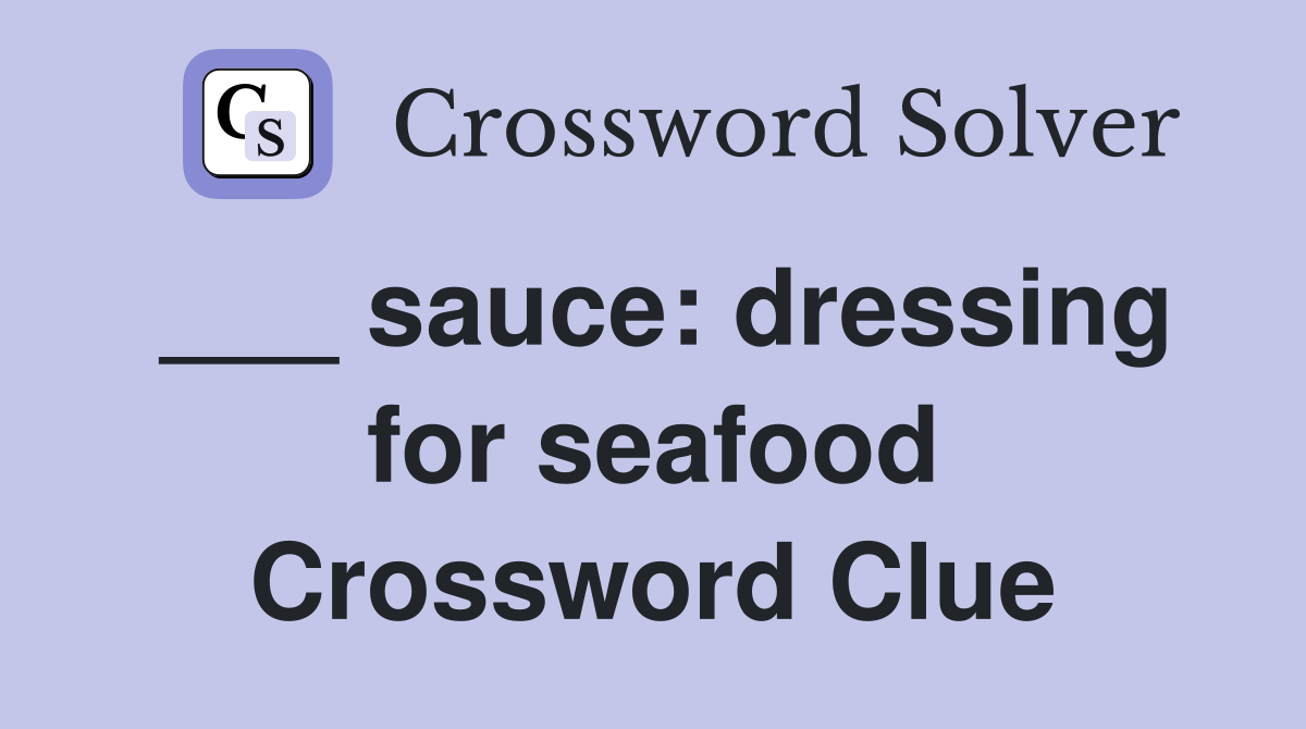 ___ sauce: dressing for seafood Crossword Clue