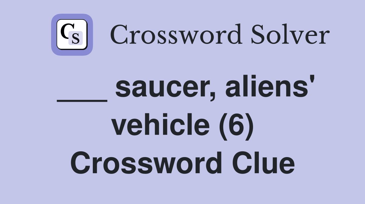 ___ saucer, aliens' vehicle (6) Crossword Clue