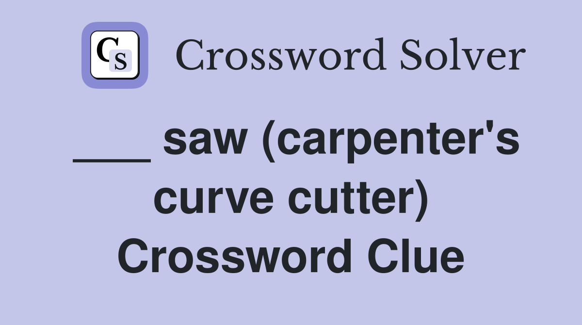 ___ saw (carpenter's curve cutter) Crossword Clue