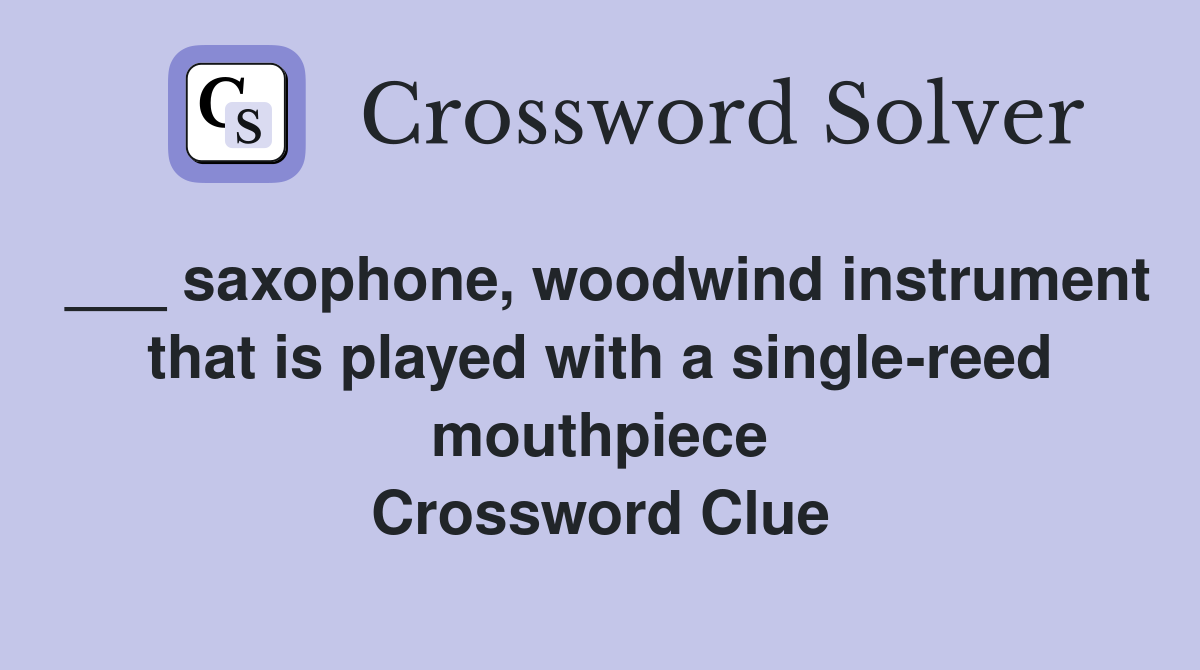 ___ saxophone, woodwind instrument that is played with a single-reed mouthpiece Crossword Clue