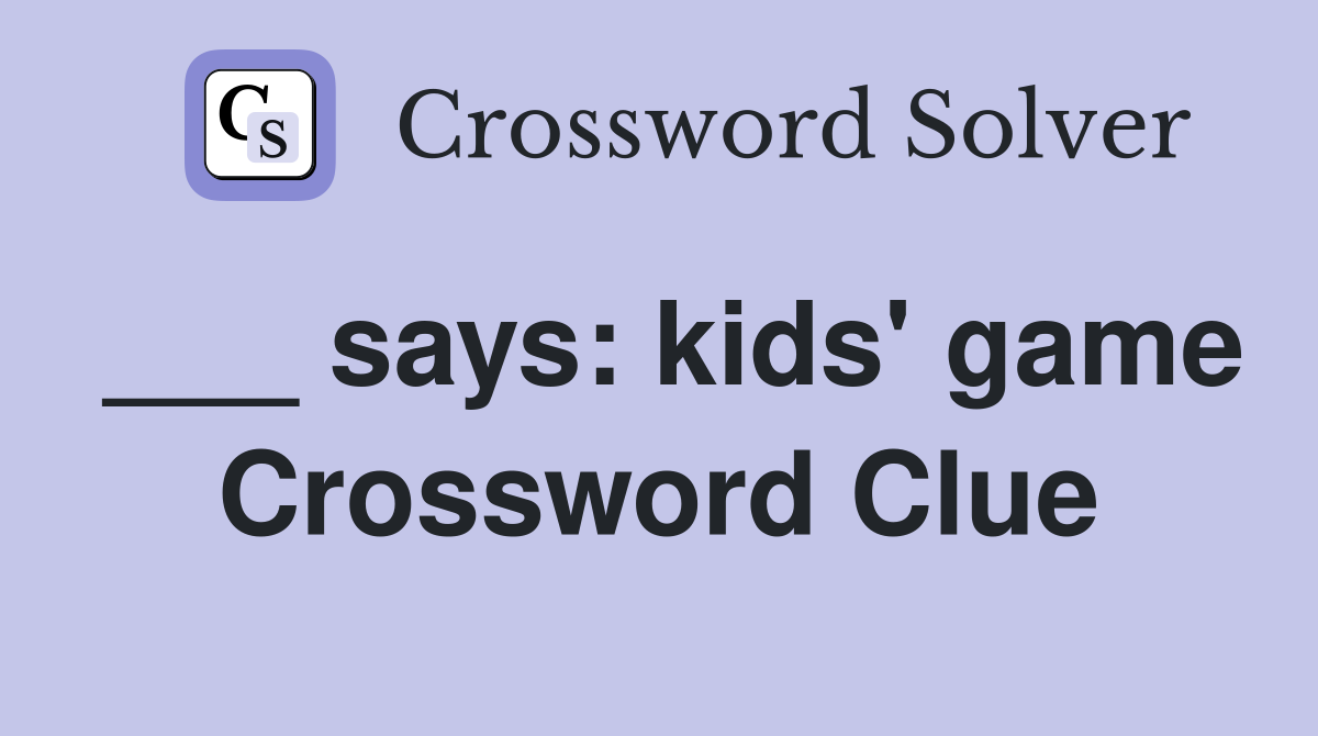 ___ says: kids' game Crossword Clue
