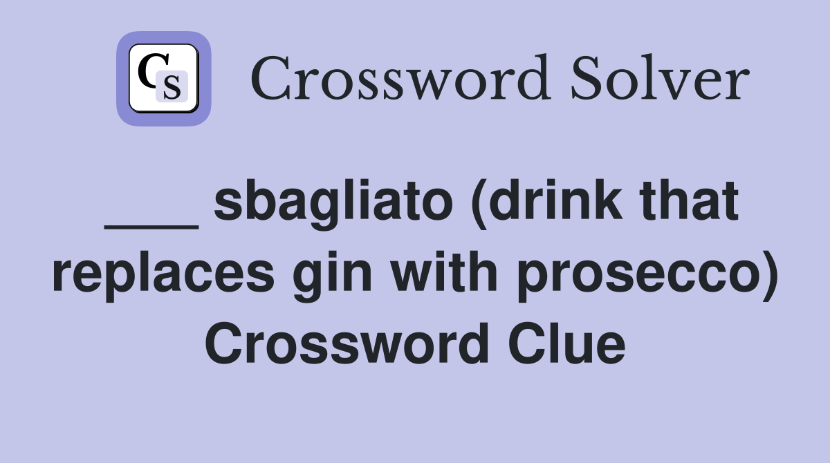 ___ sbagliato (drink that replaces gin with prosecco) Crossword Clue