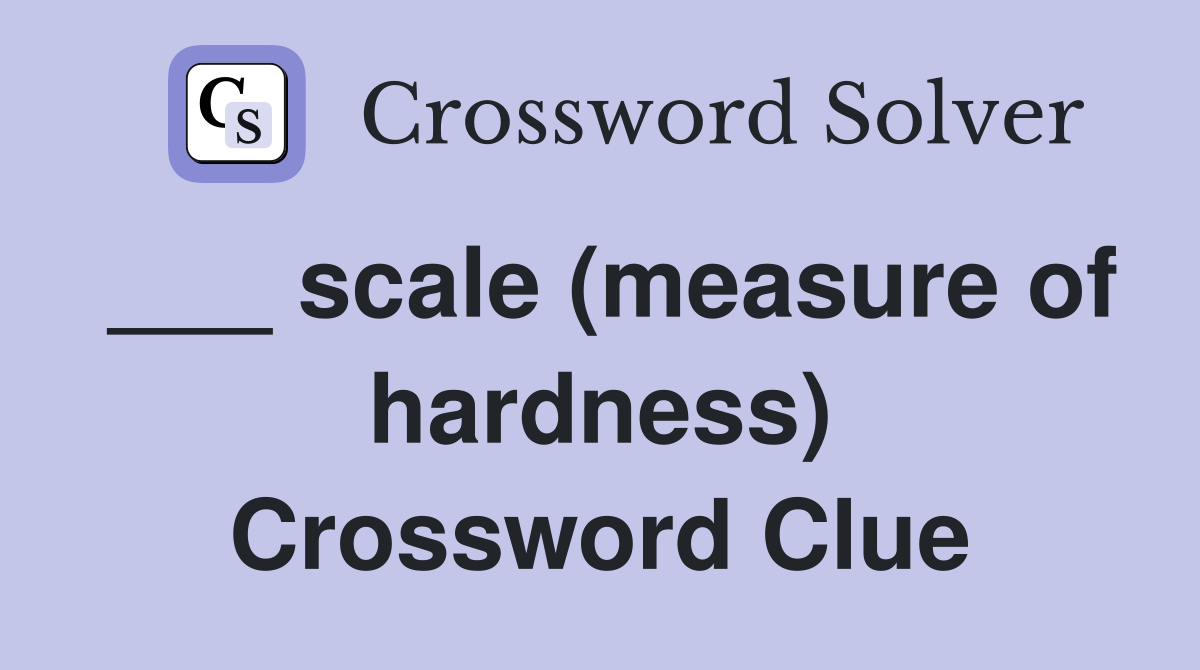 ___ scale (measure of hardness) Crossword Clue