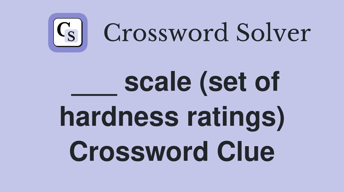 ___ scale (set of hardness ratings) Crossword Clue