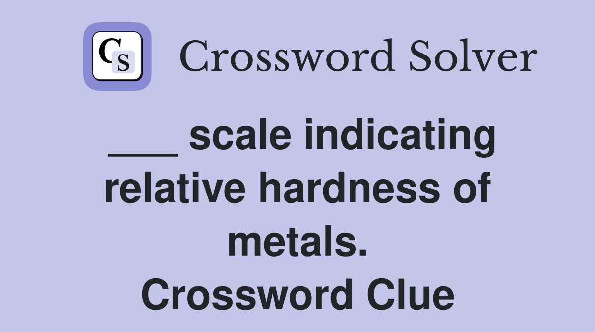 ___ scale indicating relative hardness of metals. Crossword Clue