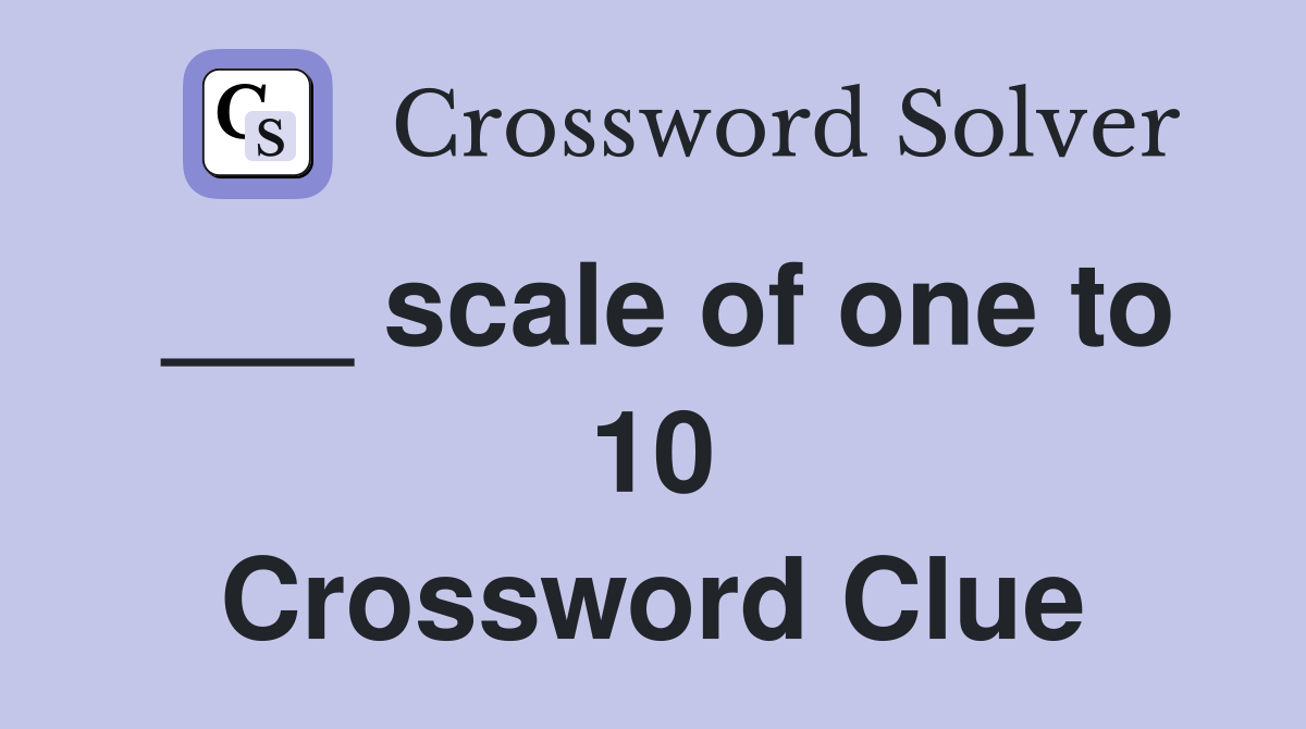 ___ scale of one to 10 Crossword Clue