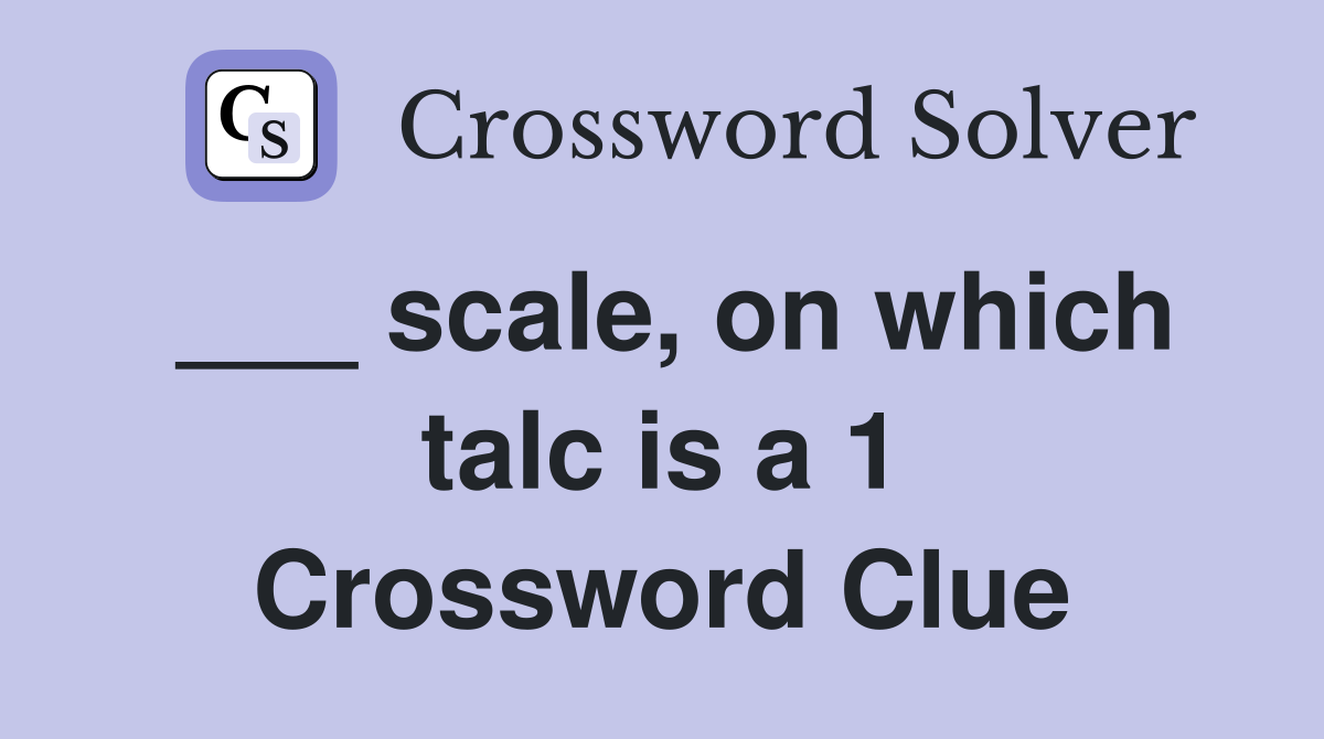 ___ scale, on which talc is a 1 Crossword Clue