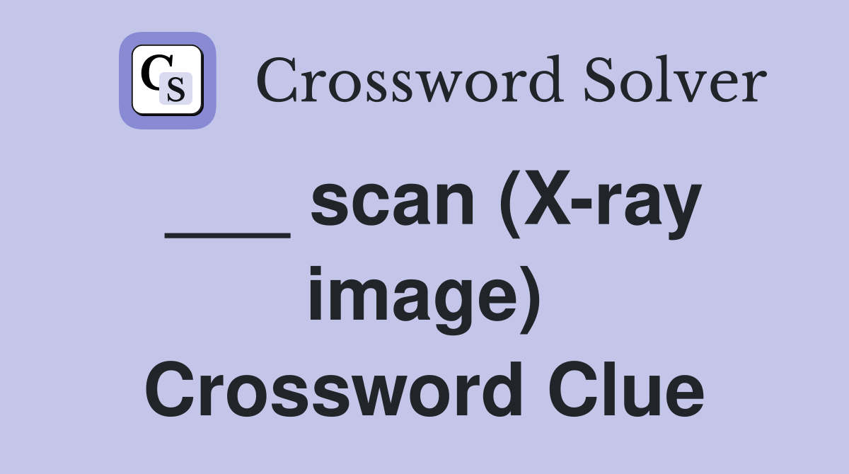 ___ scan (X-ray image) Crossword Clue